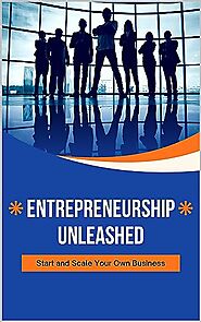 Entrepreneurship Unleashed Start and Scale Your Own Business