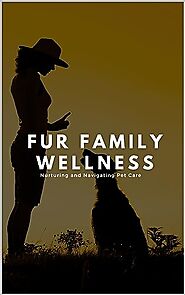 Fur Family Wellness Nurturing and Navigating Pet Care