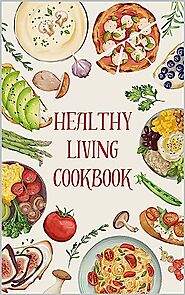 Healthy Living Cookbook Delicious Recipes for a Balanced Lifestyle