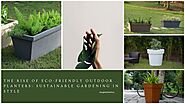 The Rise of Eco-Friendly Outdoor Planters: Sustainable Gardening in Style
