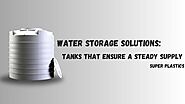 Water Storage Solutions: Tanks That Ensure a Steady Supply