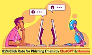 Phishing Emails Generated by ChatGPT & Human Models Gained 81% Click Rates