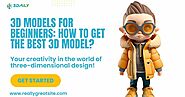 3D Models for Beginners: How to Get the Best 3D Model?