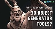 Why You Should Utilize 3D Object Generator Tools?