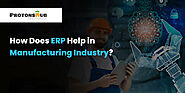 How Does ERP Help in the Manufacturing Industry? | Protonshub Technologies
