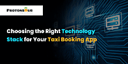 Choosing the Right Technology Stack for Your Taxi Booking App | Protonshub Technologies