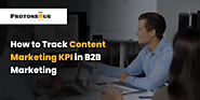 How to Track Content Marketing KPI in B2B Marketing | Protonshub Technologies