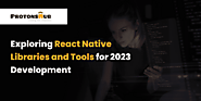 Exploring React Native Libraries and Tools for 2023 Development | Protonshub Technologies