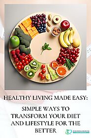 Healthy Living Made Easy: Simple Ways to Transform Your Diet and Lifestyle for the Better