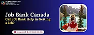 Job Bank Canada - Can Job Bank Help in Getting a Job?