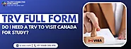 TRV Full Form- Do I need a TRV to visit Canada for Study?