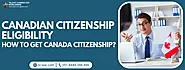 Canadian Citizenship Eligibility- How to Get Canada Citizenship?