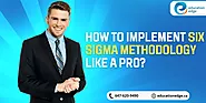 How to Implement Six Sigma Methodology Like a Pro?