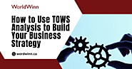 How to Use TOWS Analysis to Build Your Business Strategy