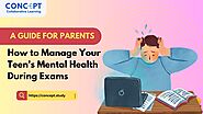 How to Manage Your Teen's Mental Health During Exams - A Guide for Parents