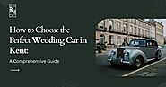 How to Choose the Perfect Wedding Car in Kent: A Comprehensive Guide
