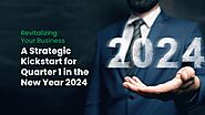 Revitalizing Your Business: A Strategic Kickstart for Quarter 1 in the New Year 2024 | Slideceo