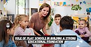 Role of Play Schools in Building a Strong Educational Foundation