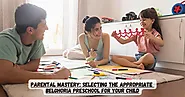 Parental Mastery: Selecting the Appropriate Belghoria Preschool for Your Child