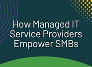 How Managed IT Service Providers Empower SMBs