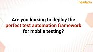 Streamline Your Mobile Test Automation Frameworks with HeadSpin's Appium Integrated Platform