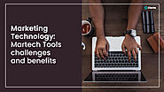 Marketing Technology : Mar tech Tools Challenges and Benefits