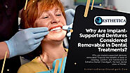 Why Are Implant-Supported Dentures Considered Removable in Dental Treatments?