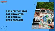 Cash On The Spot For Unwanted Car Removal Near Adelaide