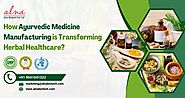 How Ayurvedic Medicine Manufacturing is Transforming Herbal Healthcare?