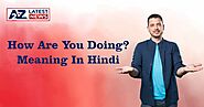 How Are You Doing Meaning in Hindi | हिंदी में मतलब जानिए?