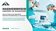 How to Have the Optimal Haemorrhoidectomy in Singapore