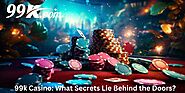 99k Casino: What Secrets Lie Behind the Doors?