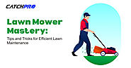 Lawn Mower Mastery: Tips and Tricks for Efficient Lawn Maintenance