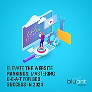 Elevate the Website Rankings: Mastering E-E-A-T for SEO Success in 2024