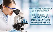 What is The Future of LIMS Software? The Scope of Laboratory Information Management System 