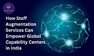 How Staff Augmentation Services Can Empower Global Capability Centers in India 2023 - Truefirms