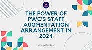 PwC's Staff Augmentation: Optimizing Workforce Dynamics in 2024 - Truefirms