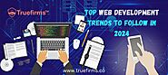 Top Web Development Trends to Follow in 2024 - Truefirms