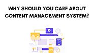 Why Should You Care About Content Management System?