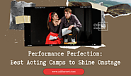 Performance Perfection: Best Acting Camps To Shine Onstage