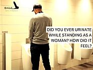 DID YOU EVER URINATE WHILE STANDING AS A WOMAN? HOW DID IT FEEL?