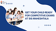 Get Your Child Ready For Competitive Exams At SIS Maheshtala