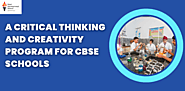 A Critical Thinking And Creativity Program For CBSE Schools