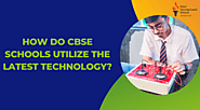 How Do CBSE Schools Utilize The Latest Technology?