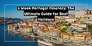 2 Week Portugal Itinerary: The Ultimate Guide for Best Holidays