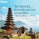 "To travel is worth any cost or sacrifice." - Elizabeth Gilbert