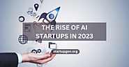 The Rise Of AI Startups In 2023: A Comprehensive Overview