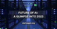 Future Of AI: A Glimpse Into The 2023 - Startup Gen