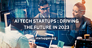 AI Tech Startups : Driving The Future In 2023