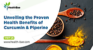 Unveiling the Proven Health Benefits of Curcumin and Piperine